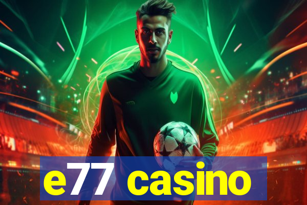 e77 casino